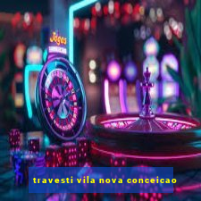 travesti vila nova conceicao